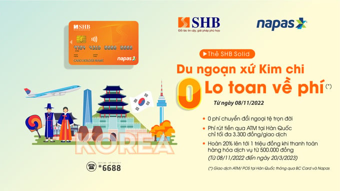 Các chủ thẻ ghi nợ nội địa SHB (SHB VCCS Solid) sẽ nhận được ưu đãi hoàn tiền tối đa lên tới 1 triệu đồng khi sử dụng thẻ để thanh toán tại hàn Quốc.