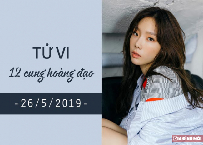   Tử vi ngày 26/5/2019 của 12 cung hoàng đạo  