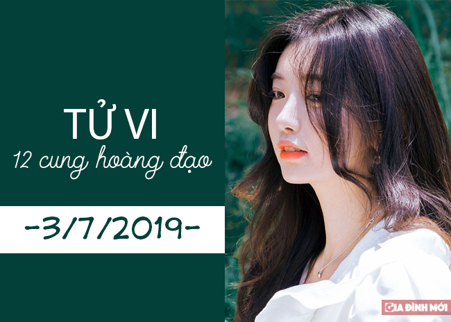   Tử vi 12 cung hoàng đạo hôm nay thứ 4 ngày 3/7/2019  