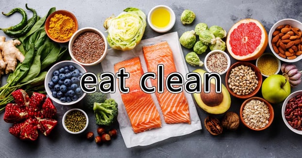  11 cách đơn giản để bắt đầu eat clean ngay hôm nay  