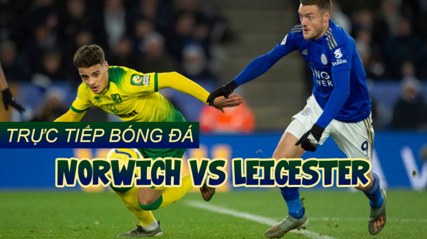   Trực tiếp Norwich vs Leicester: Cuộc chiến không cân sức  