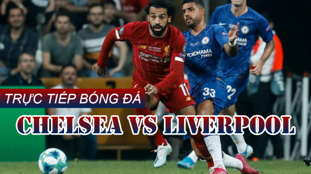  Trực tiếp Chelsea vs Liverpool: Gỡ gạc thể diện  