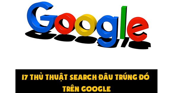 17 thủ thuật search đâu trúng đó trên Google 0
