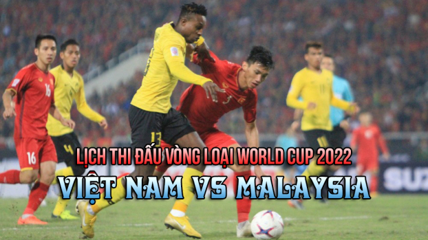 Lịch thi đấu Vòng loại World Cup 2022 bảng G, Việt Nam vs Malaysia cập nhật mới nhất 0