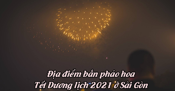 Tết Dương lịch 2021 Sài Gòn có bắn pháo hoa không, bắn ở những điểm nào? 0