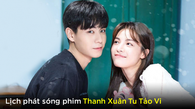 Lịch phát sóng phim Thanh Xuân Tu Tảo Vi trên FPT Play 0