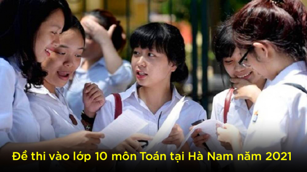 Đề thi vào lớp 10 môn Toán tại Hà Nam năm 2021 đầy đủ nhất 1