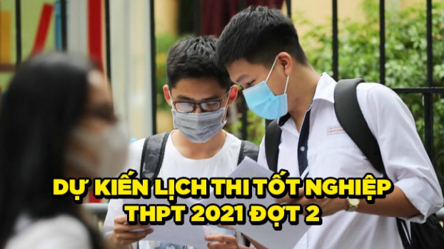 Dự kiến lịch thi tốt nghiệp THPT năm 2021 đợt 2 0