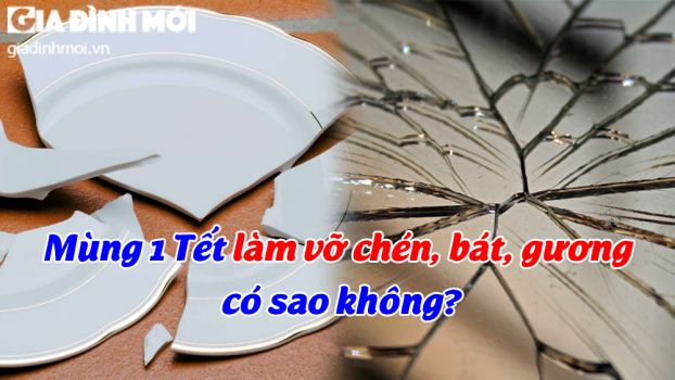 Mùng 1 Tết làm vỡ chén, bát, gương có sao không? 0