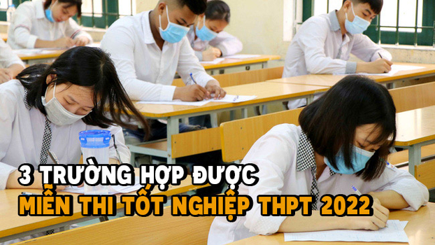 3 trường hợp được miễn thi tốt nghiệp THPT 2022 0