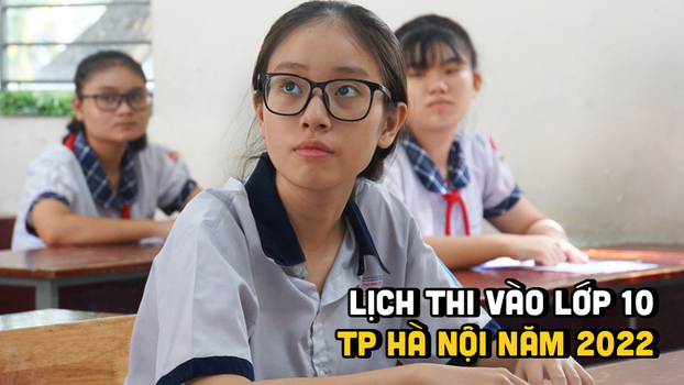   Lịch thi vào lớp 10 TP Hà Nội năm 2022  