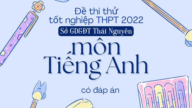 Đề thi thử Tiếng Anh tốt nghiệp THPT 2022 mới nhất có đáp án 0