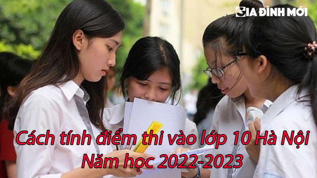 Cách tính điểm thi tuyển sinh vào lớp 10 năm học 2022-2023 ở Hà Nội 0