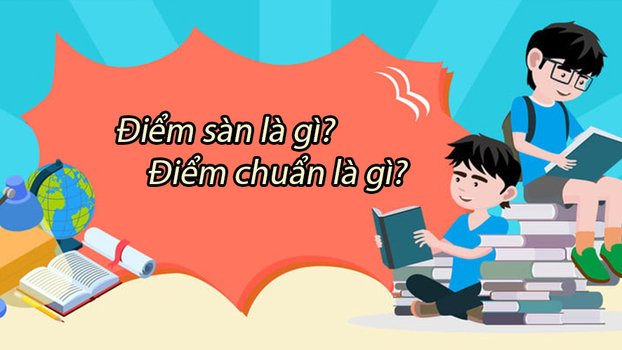   Điểm sàn là điểm gì, điểm chuẩn là điểm gì?  