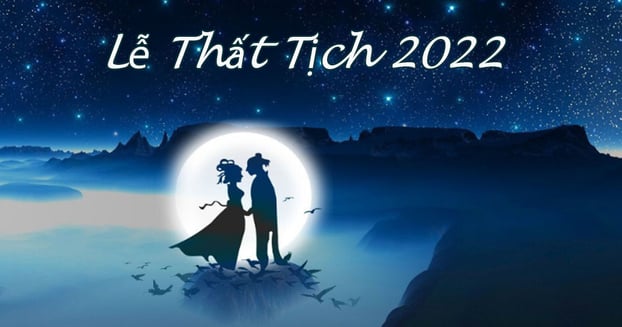 Thất tịch 2022 là ngày nào,nguồn gốc, ý nghĩa ngày lễ Thất Tịch
