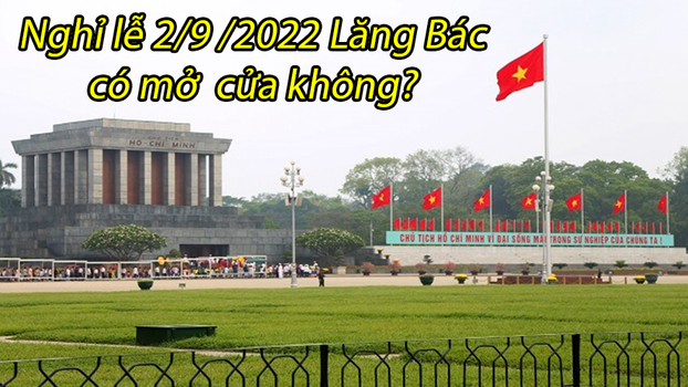 Nghỉ lễ 2/9/2022 Lăng Bác có mở cửa không? 