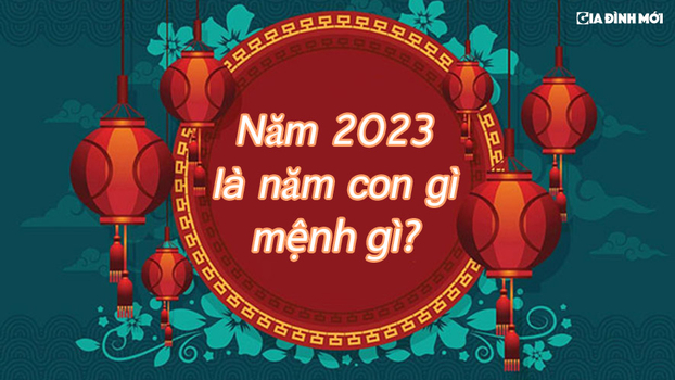 Năm 2023 là năm con gì, mệnh gì, hợp với những tuổi nào? 