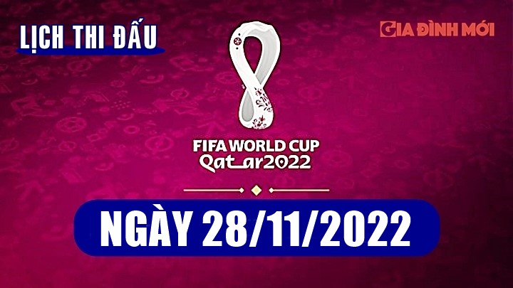 Lịch thi đấu, lịch phát sóng các trận bóng đá World Cup hôm nay 28/11/2022