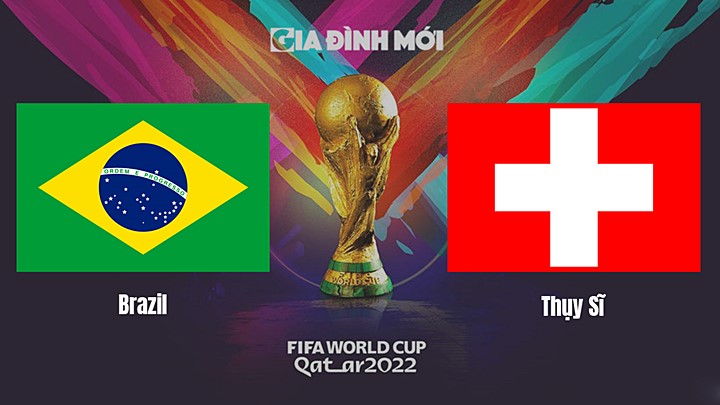 Link xem trực tiếp bóng đá giữa Brazil vs Thụy Sĩ tại World Cup 2022 hôm nay 28/11/2022