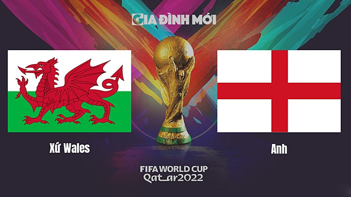 Nhận định bóng đá giữa Xứ Wales vs Anh tại World Cup 2022 ngày mai 30/11/2022