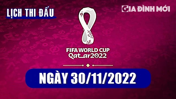 Lịch thi đấu, lịch phát sóng các trận bóng đá World Cup hôm nay 30/11/2022