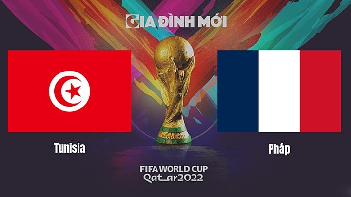 Link xem trực tiếp bóng đá giữa Tunisia vs Pháp tại World Cup 2022 hôm nay 30/11/2022