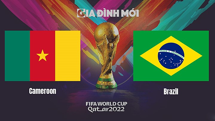 Link xem trực tiếp bóng đá giữa Cameroon vs Brazil tại World Cup 2022 hôm nay 3/12/2022