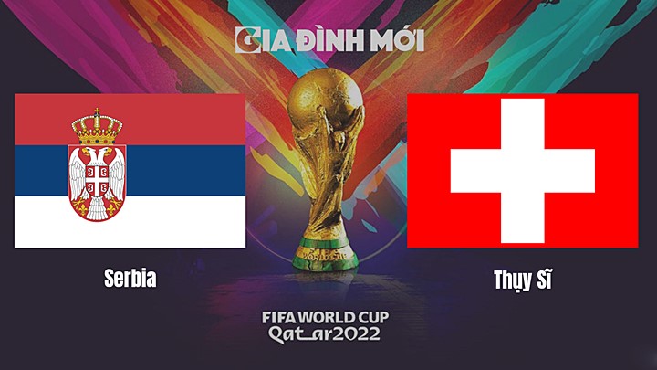 Link xem trực tiếp bóng đá giữa Serbia vs Thụy Sĩ tại World Cup 2022 hôm nay 3/12/2022