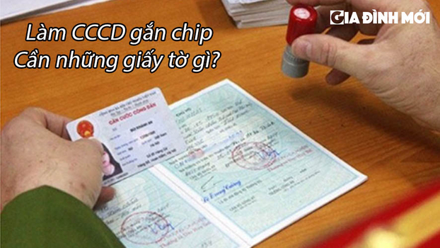 Làm căn cước công dân gắn chip cần những giấy tờ gì