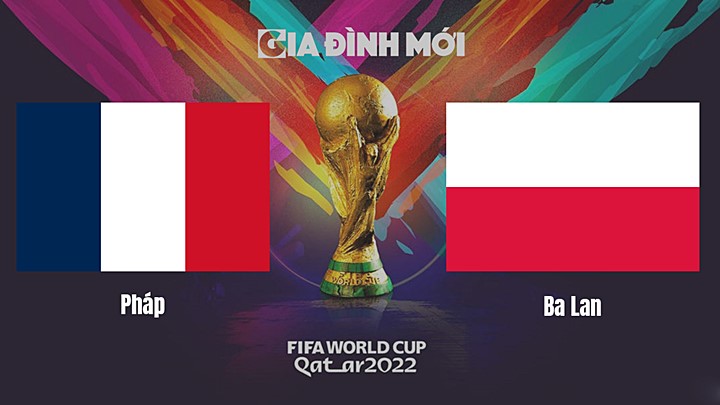 Link xem trực tiếp bóng đá giữa Pháp vs Ba Lan tại vòng 1/8 World Cup 2022 hôm nay 4/12/2022
