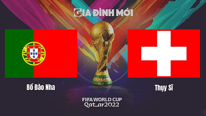 Link xem trực tiếp bóng đá giữa Bồ Đào Nha vs Thụy Sĩ tại vòng 1/8 World Cup 2022 ngày 7/12/2022