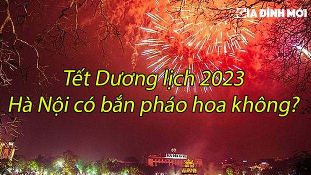 Tết Dương lịch 2023 Hà Nội có bắn trúng hoa không?