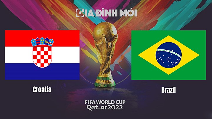 Nhận định bóng đá Croatia vs Brazil tại vòng tứ kết World Cup 2022 hôm nay 9/12/2022