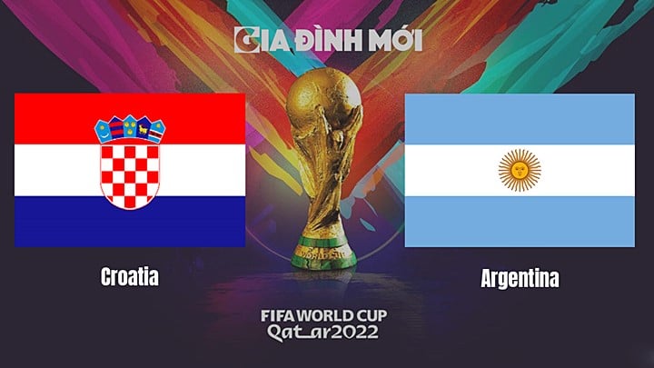 Nhận định bóng đá Argentina vs Croatia tại vòng Bán kết World Cup 2022 ngày 14/12/2022