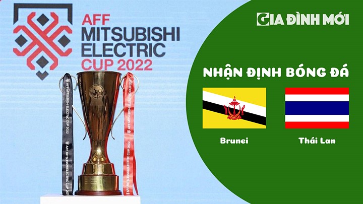 Nhận định bóng đá Brunei vs Thái Lan trận vòng bảng AFF Cup 2022 hôm nay 20/12/2022