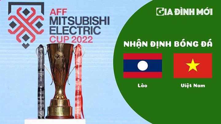 Nhận định bóng đá Lào vs Việt Nam trận vòng bảng AFF Cup 2022 hôm nay 21/12/2022