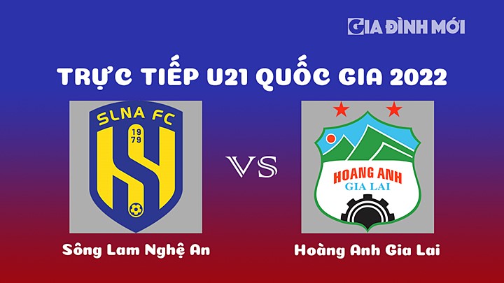 Trực tiếp bóng đá SLNA vs HAGL giải U21 Quốc gia 2022 hôm nay 21/12/2022