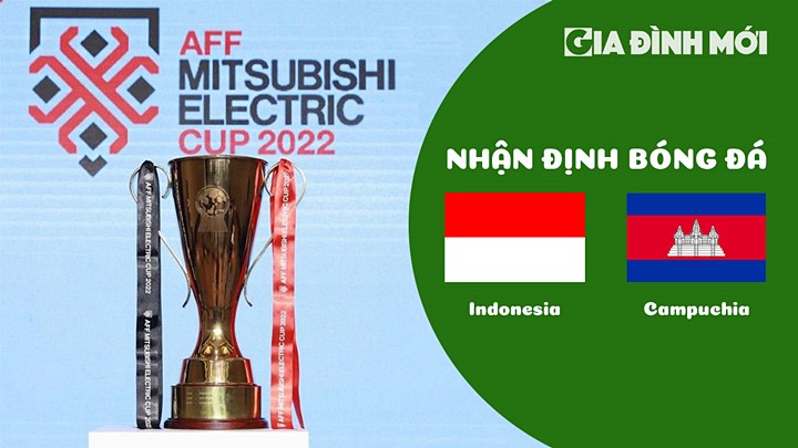 Nhận định bóng đá Indonesia vs Campuchia trận vòng bảng AFF Cup 2022 hôm nay 23/12/2022