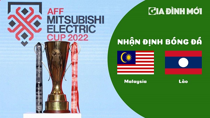 Nhận định bóng đá Malaysia vs Lào tại vòng bảng AFF Cup 2022 hôm nay 24/12/2022