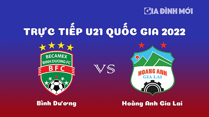 Trực tiếp bóng đá Bình Dương vs HAGL giải U21 Quốc gia 2022 hôm nay 25/12/2022