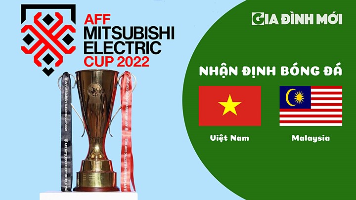 Nhận định bóng đá Việt Nam vs Malaysia tại vòng bảng AFF Cup 2022 hôm nay 27/12/2022