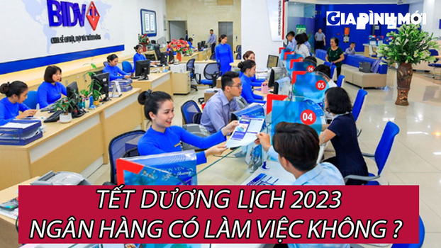   Tết Dương lịch 2023 ngân hàng có làm việc không, lịch nghỉ lễ của các ngân hàng  