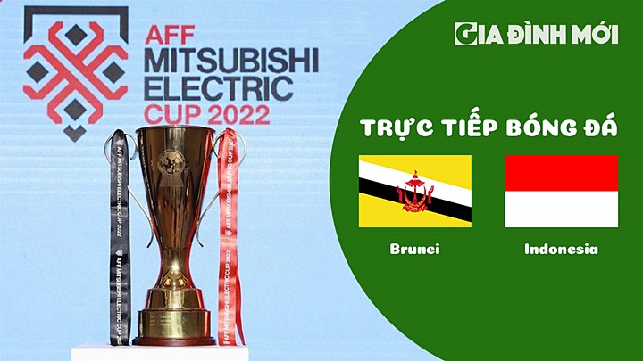 Trực tiếp bóng đá Brunei vs Indonesia tại vòng bảng AFF Cup 2022 hôm nay 26/12/2022