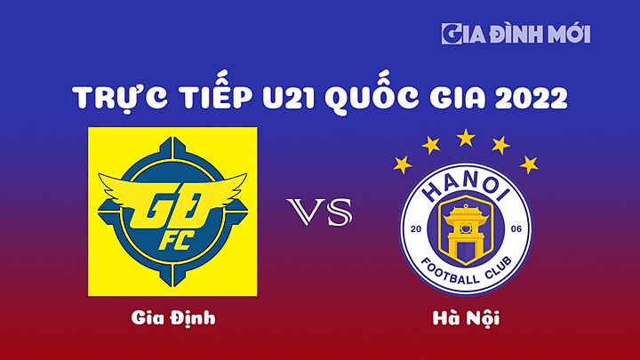 Trực tiếp bóng đá Gia Định vs Hà Nội giải U21 Quốc gia 2022 hôm nay 26/12/2022