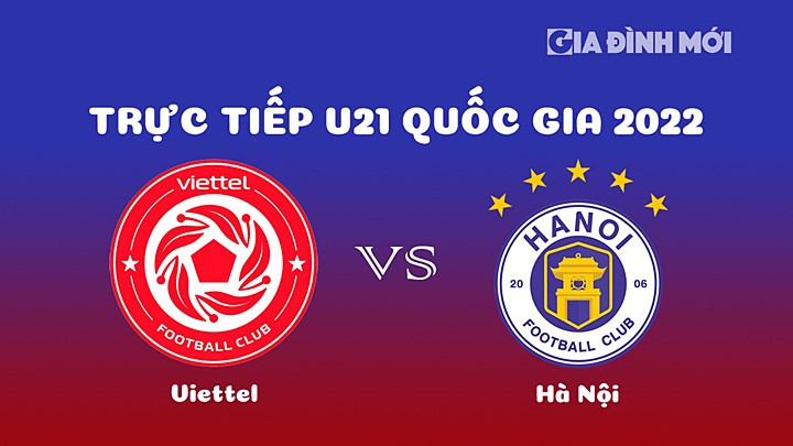 Trực tiếp bóng đá Viettel vs Hà Nội giải U21 Quốc gia 2022 hôm nay 28/12/2022