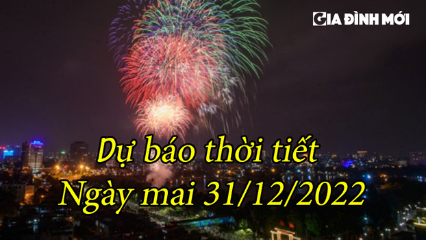 Dự báo thời tiết ngày mai 31/12/2022: Ngày cuối năm trời tạnh ráo