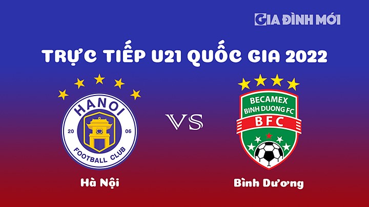 Trực tiếp bóng đá Hà Nội vs Bình Dương giải U21 Quốc gia 2022 hôm nay 30/12/2022