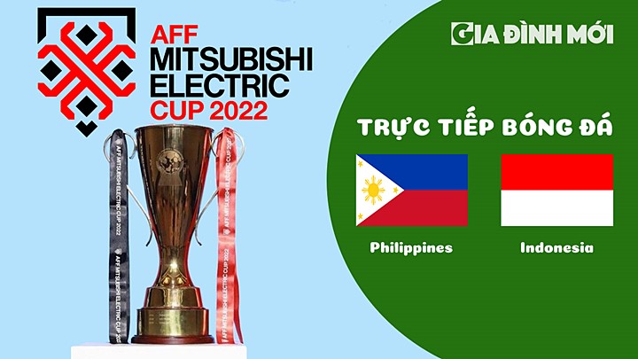 Trực tiếp bóng đá Philippines vs Indonesia tại vòng bảng AFF Cup 2022 hôm nay 2/1/2023