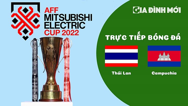 Trực tiếp bóng đá Thái Lan vs Campuchia tại vòng bảng AFF Cup 2022 hôm nay 2/1/2023