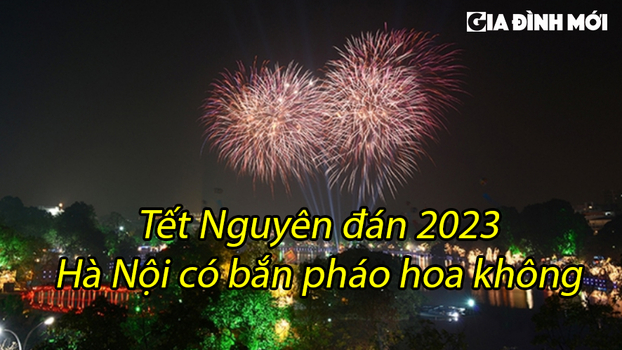 Tết Nguyên đán 2023 Hà Nội có bắn pháo hoa không? 